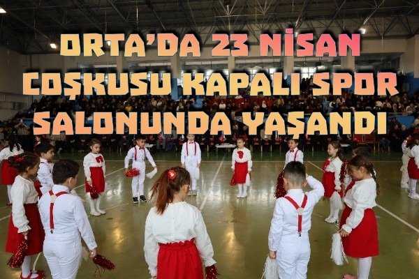 ORTA’DA 23 NİSAN COŞKUSU KAPALI SPOR SALONUNDA YAŞANDI