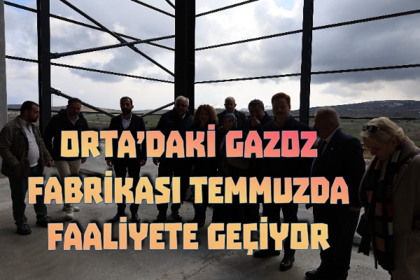 ORTA’DAKİ GAZOZ FABRİKASI TEMMUZDA FAALİYETE GEÇİYOR