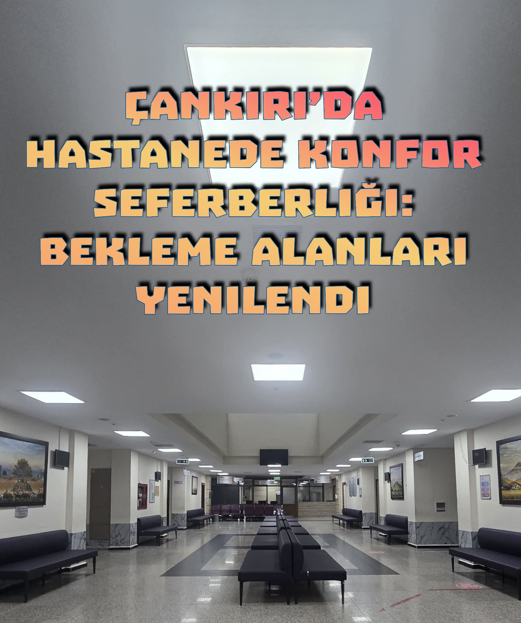 ÇANKIRI’DA HASTANEDE KONFOR SEFERBERLİĞİ: BEKLEME ALANLARI YENİLENDİ